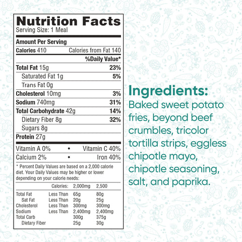 Nacho Average Vegan Bowl: 410 calories, 15g fat, 42g carbs, 27g protein. Made with baked sweet potato fries, Beyond beef crumbles, tortilla strips, eggless chipotle mayo, seasonings, salt paprika.